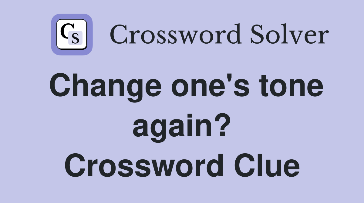 Change one's tone again? Crossword Clue