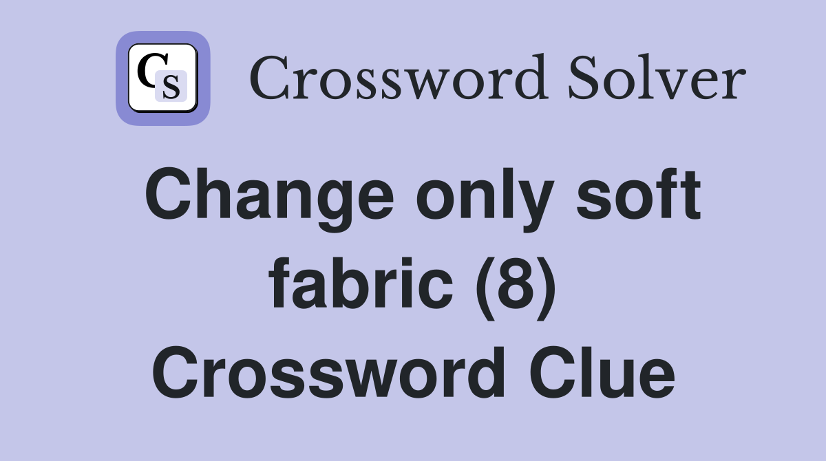 Change only soft fabric (8) Crossword Clue