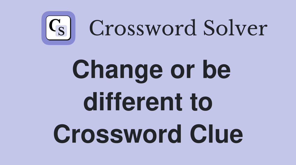 Change or be different to Crossword Clue