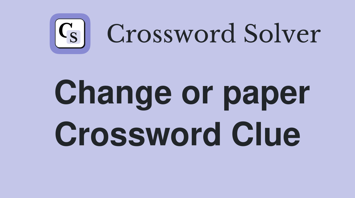 Change or paper Crossword Clue