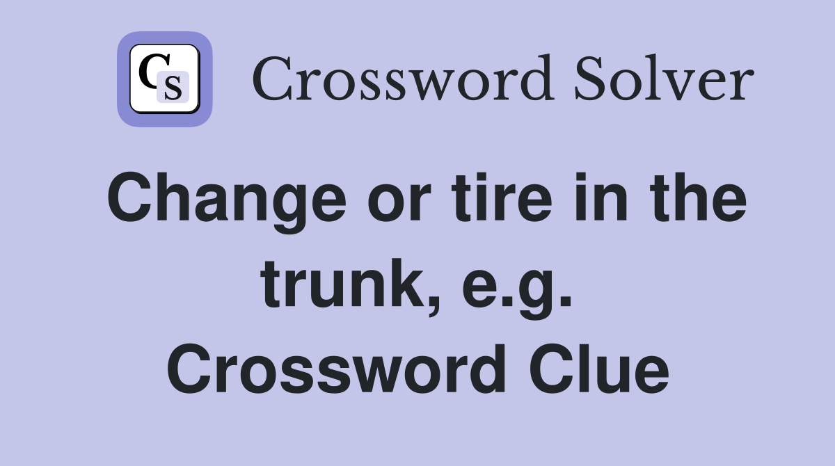 Change or tire in the trunk, e.g. Crossword Clue