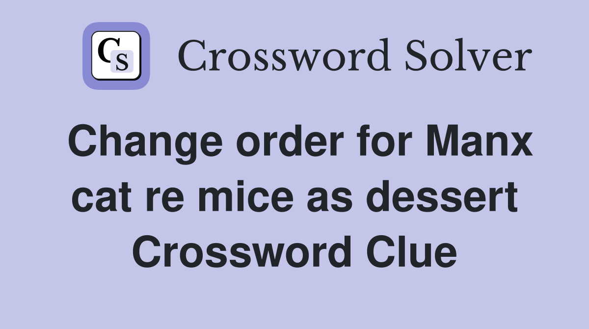 Change order for Manx cat re mice as dessert Crossword Clue
