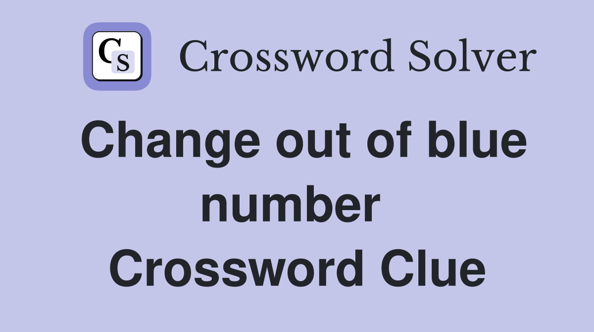 Change out of blue number  Crossword Clue