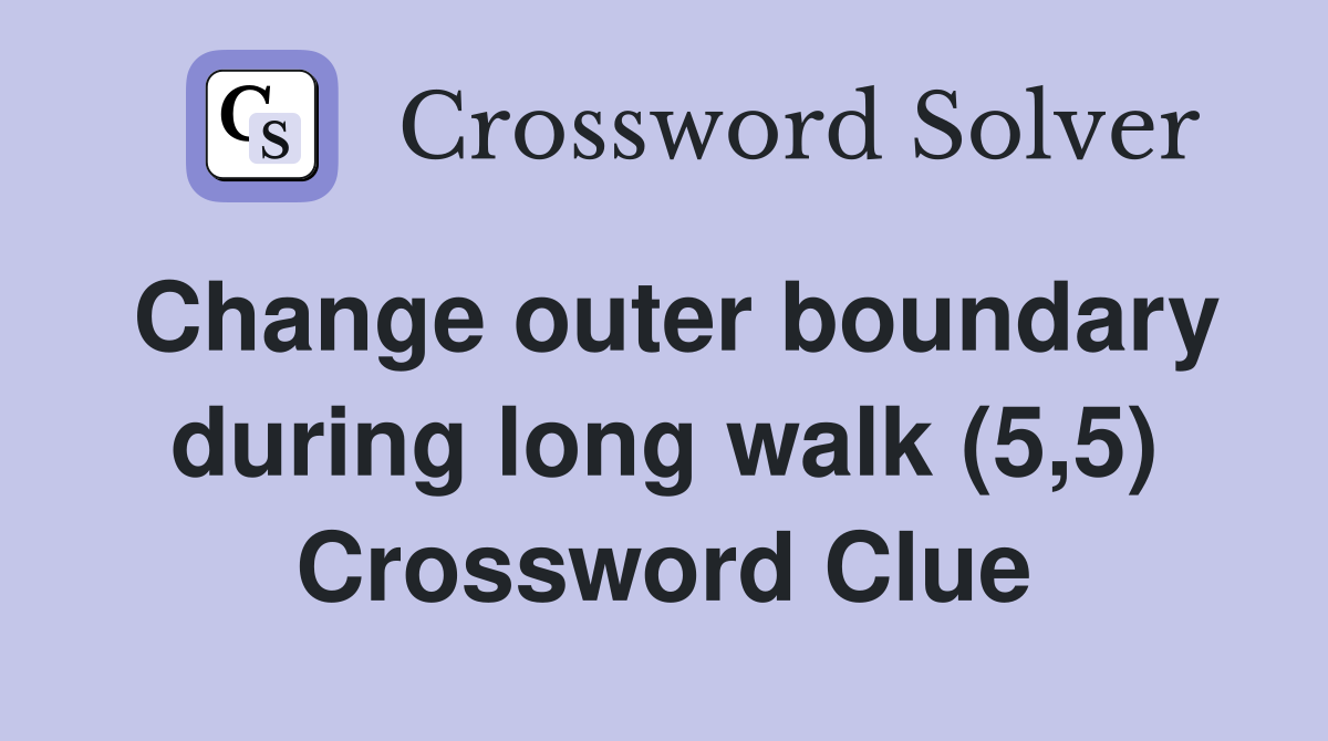 Change outer boundary during long walk (5,5) Crossword Clue
