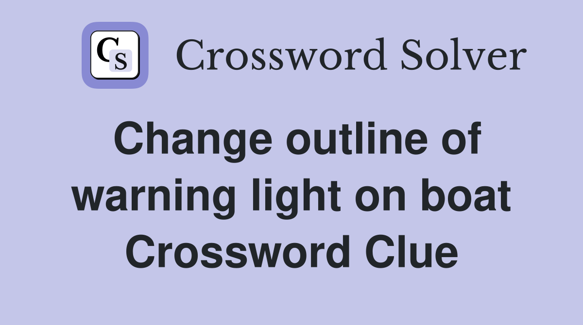 Change outline of warning light on boat Crossword Clue