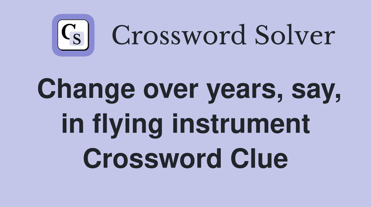 Change over years, say, in flying instrument Crossword Clue