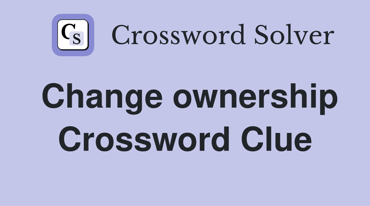 Change ownership Crossword Clue