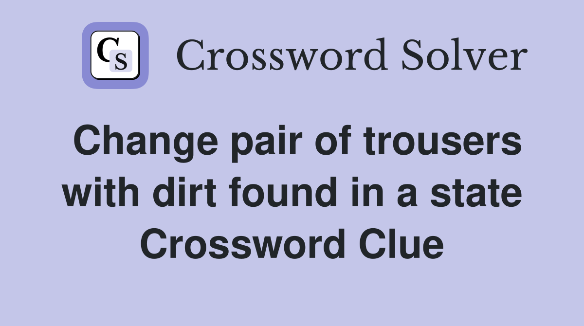 Change pair of trousers with dirt found in a state Crossword Clue