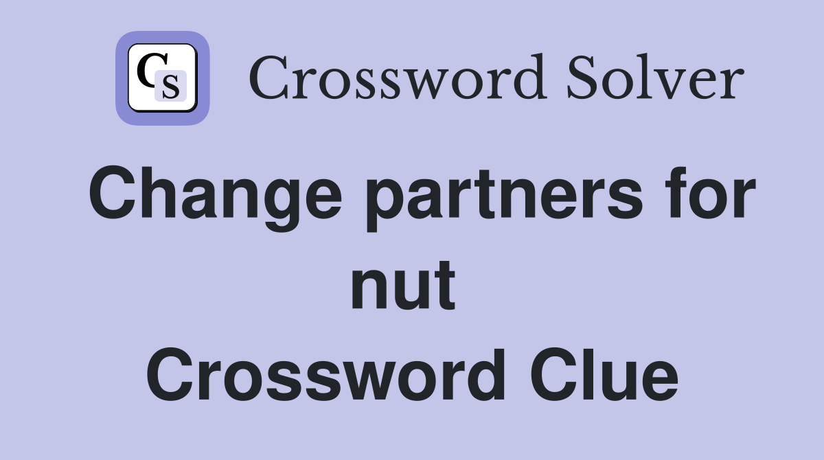 Change partners for nut  Crossword Clue