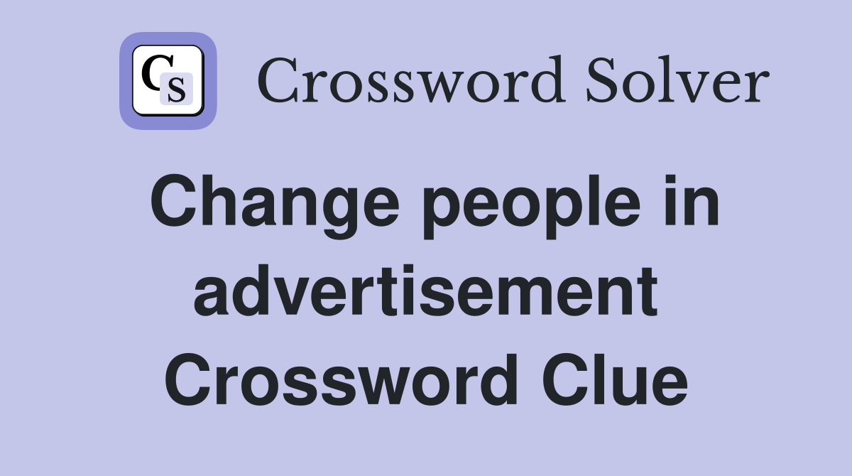 Change people in advertisement Crossword Clue