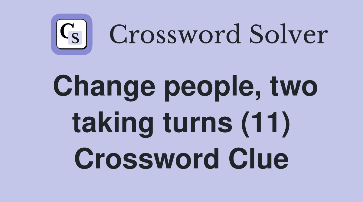 Change people, two taking turns (11) Crossword Clue