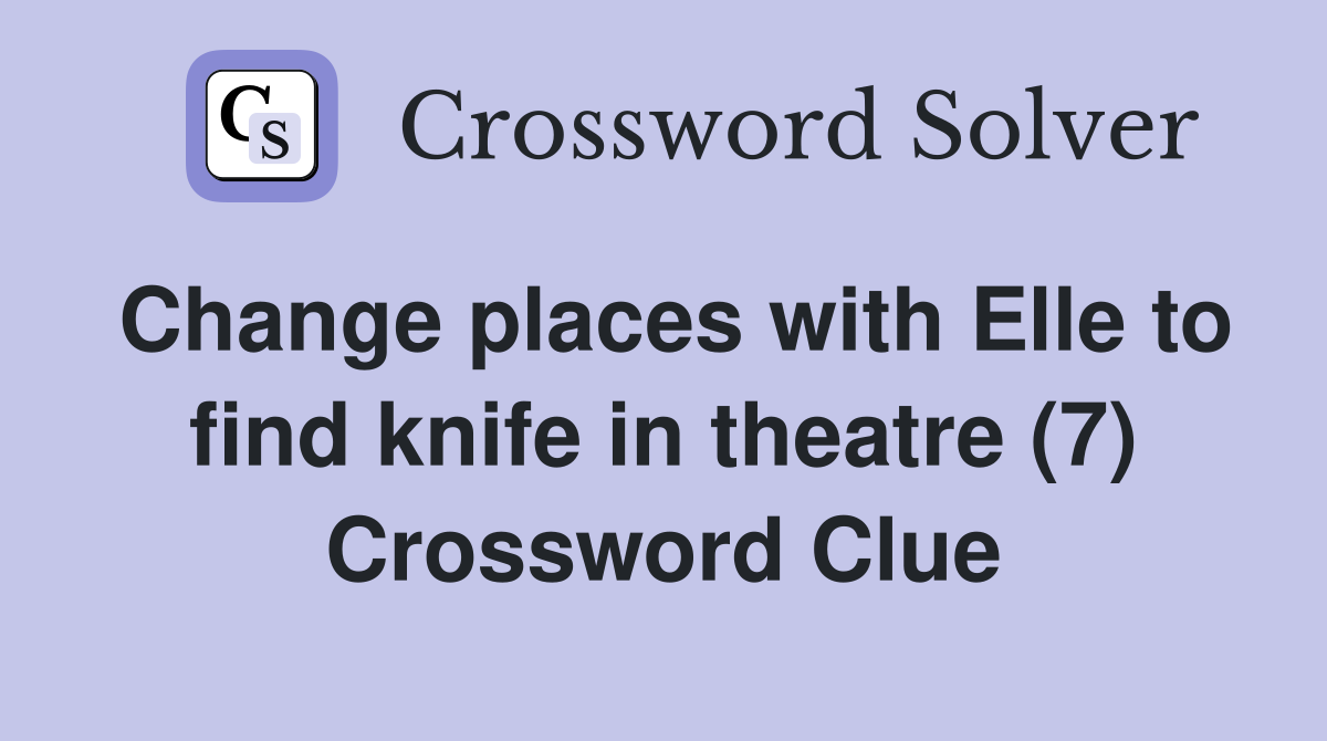 Change places with Elle to find knife in theatre (7) Crossword Clue