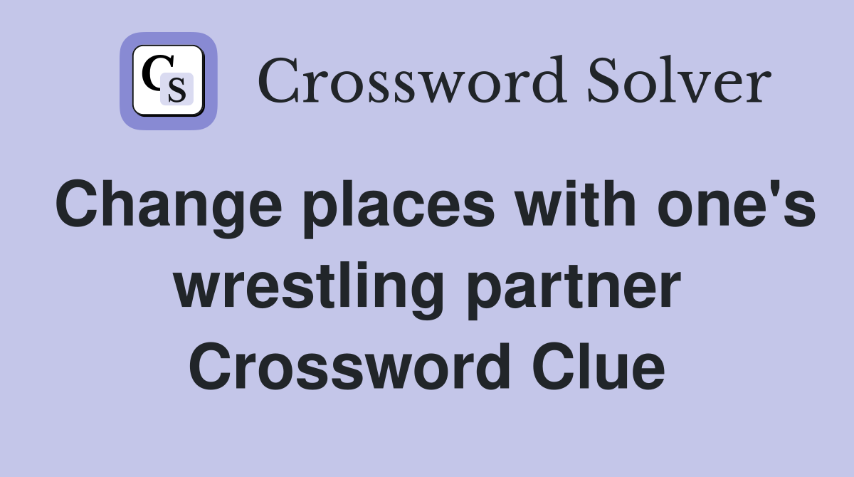 Change places with one's wrestling partner Crossword Clue