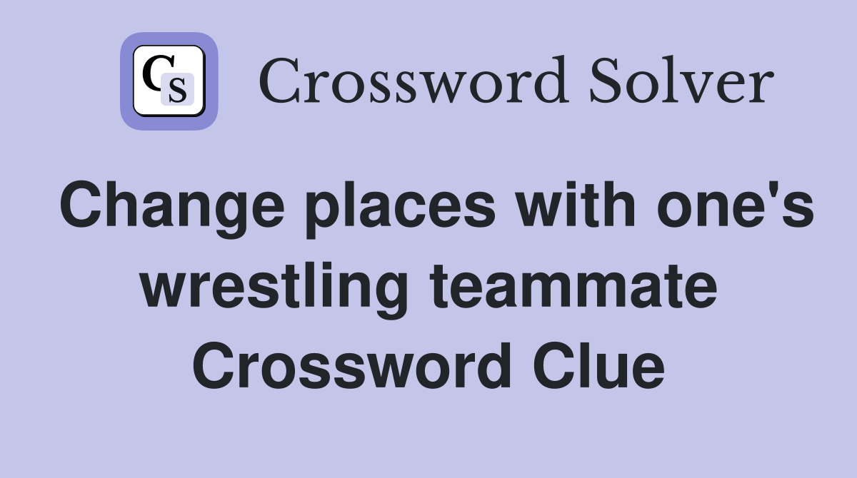 Change places with one's wrestling teammate Crossword Clue