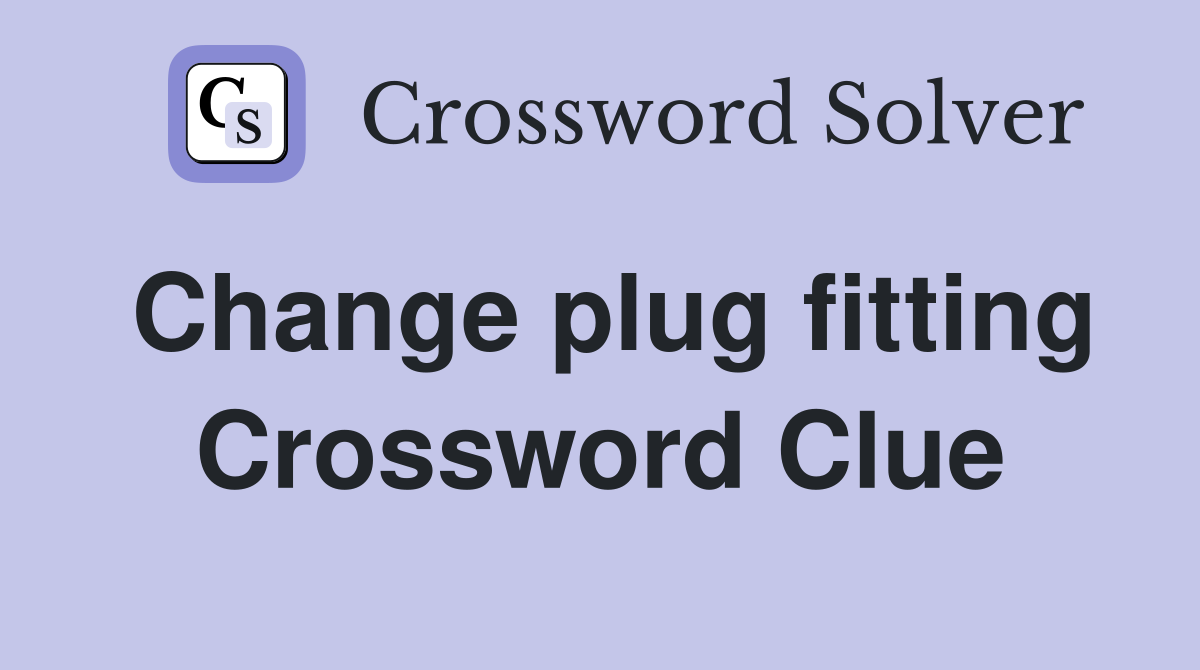 Change plug fitting Crossword Clue