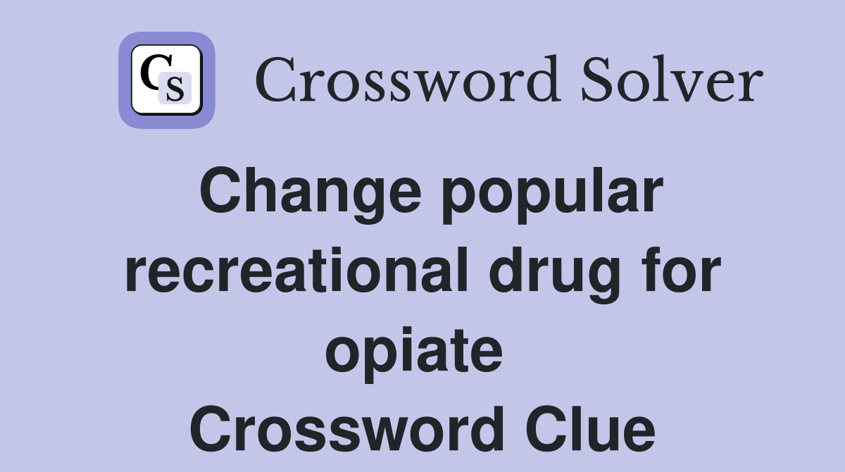 Change popular recreational drug for opiate  Crossword Clue