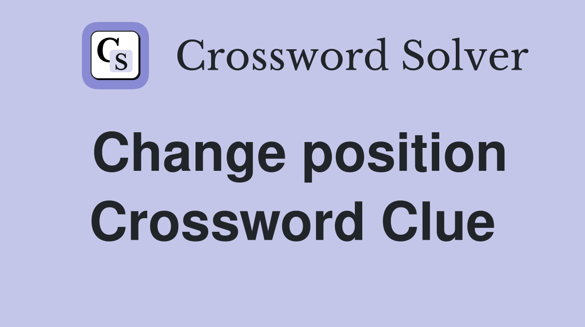 Change position Crossword Clue