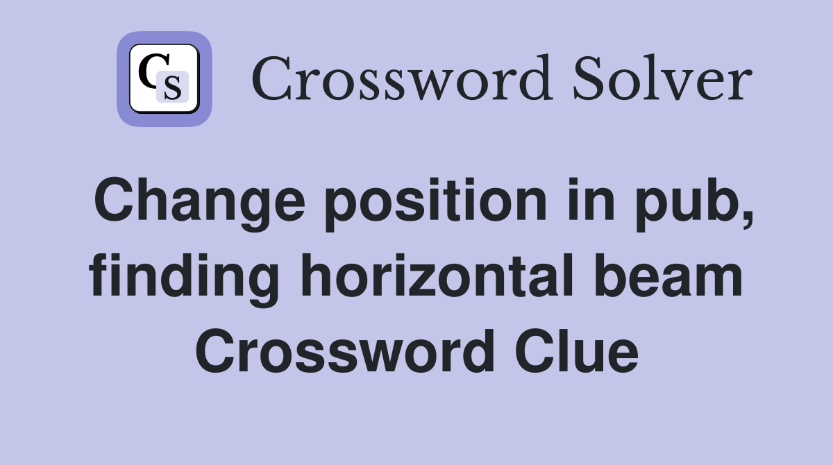 Change position in pub, finding horizontal beam Crossword Clue