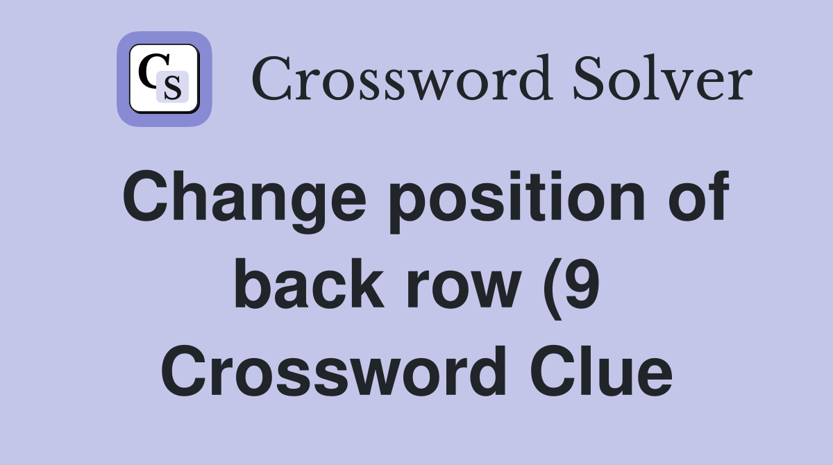 Change position of back row (9) Crossword Clue Answers Crossword Solver Change position of back row (9) Crossword Clue Answers Crossword Solver