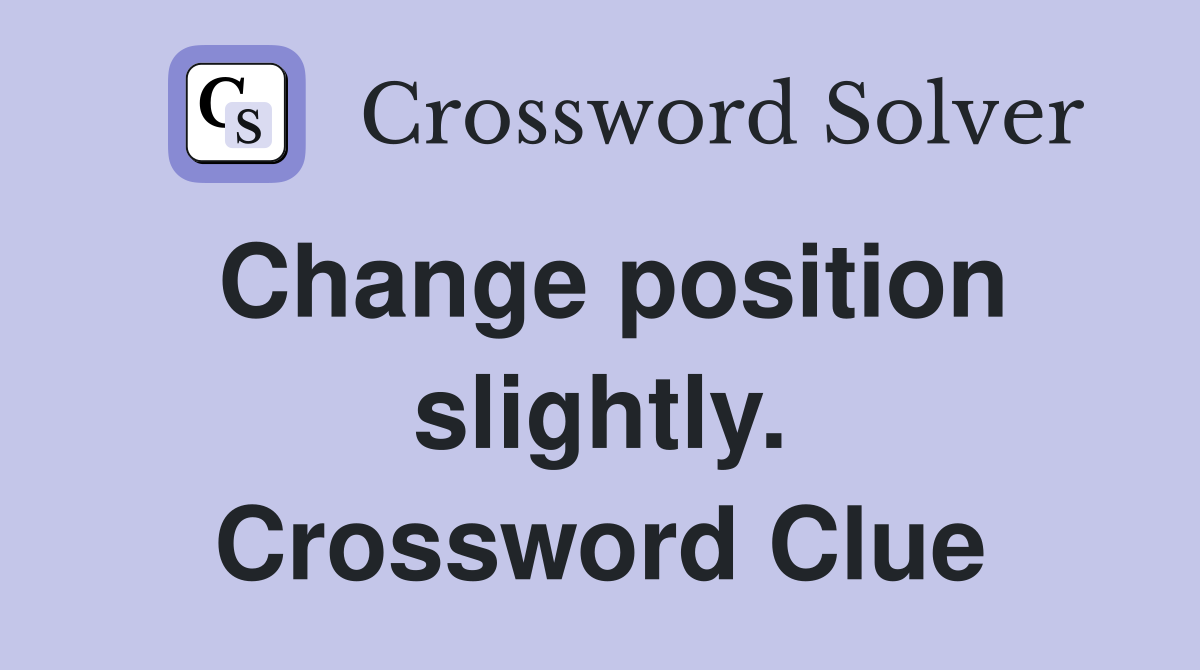 Change position slightly. Crossword Clue