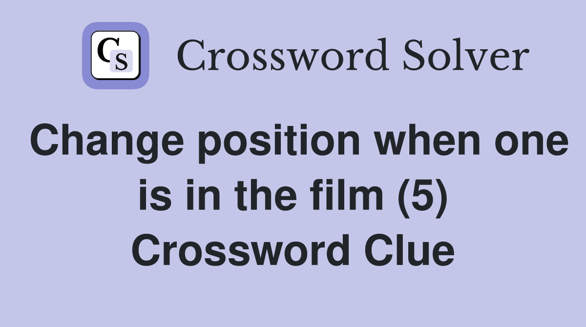 Change position when one is in the film (5) Crossword Clue