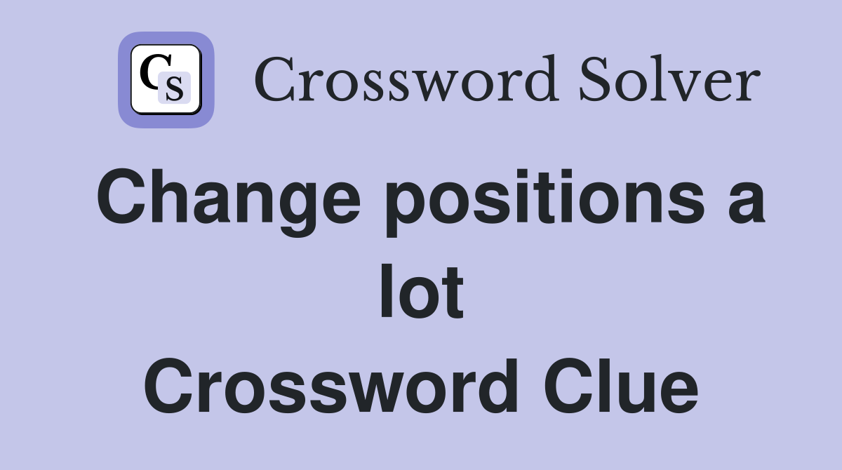Change positions a lot Crossword Clue
