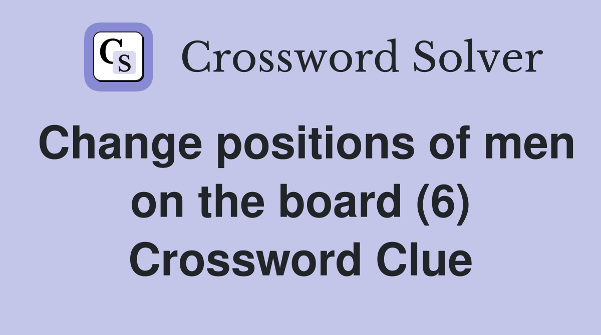 Change positions of men on the board (6) Crossword Clue