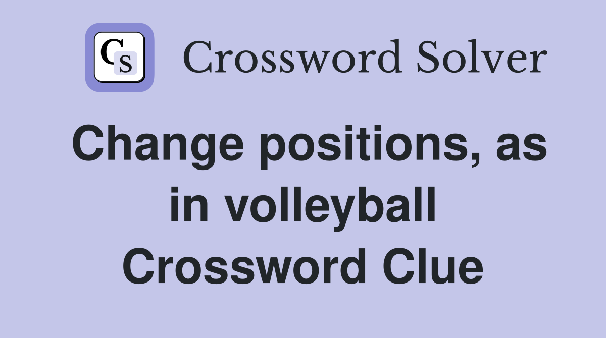 Change positions, as in volleyball Crossword Clue