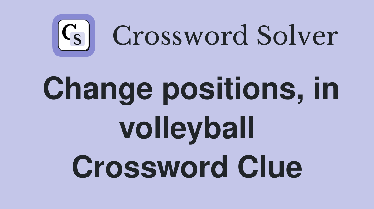 Change positions, in volleyball Crossword Clue