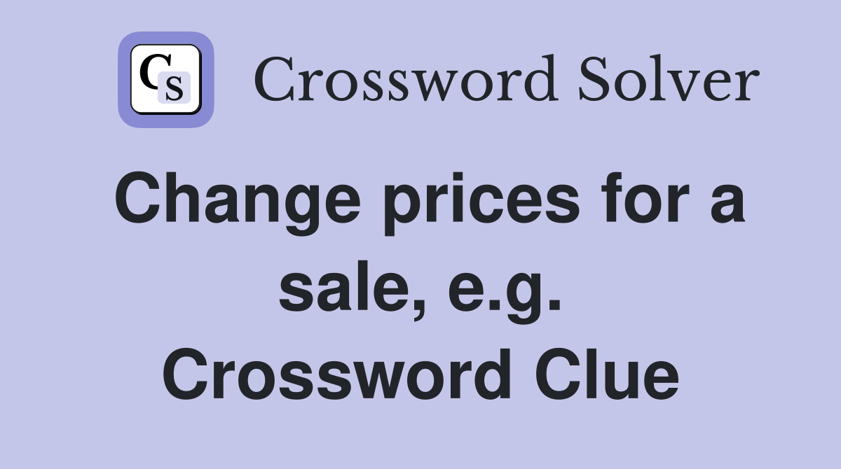Change prices for a sale, e.g. Crossword Clue