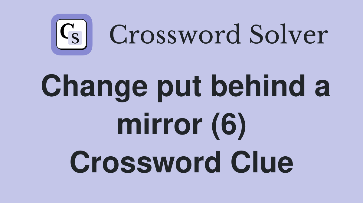 Change put behind a mirror (6) Crossword Clue