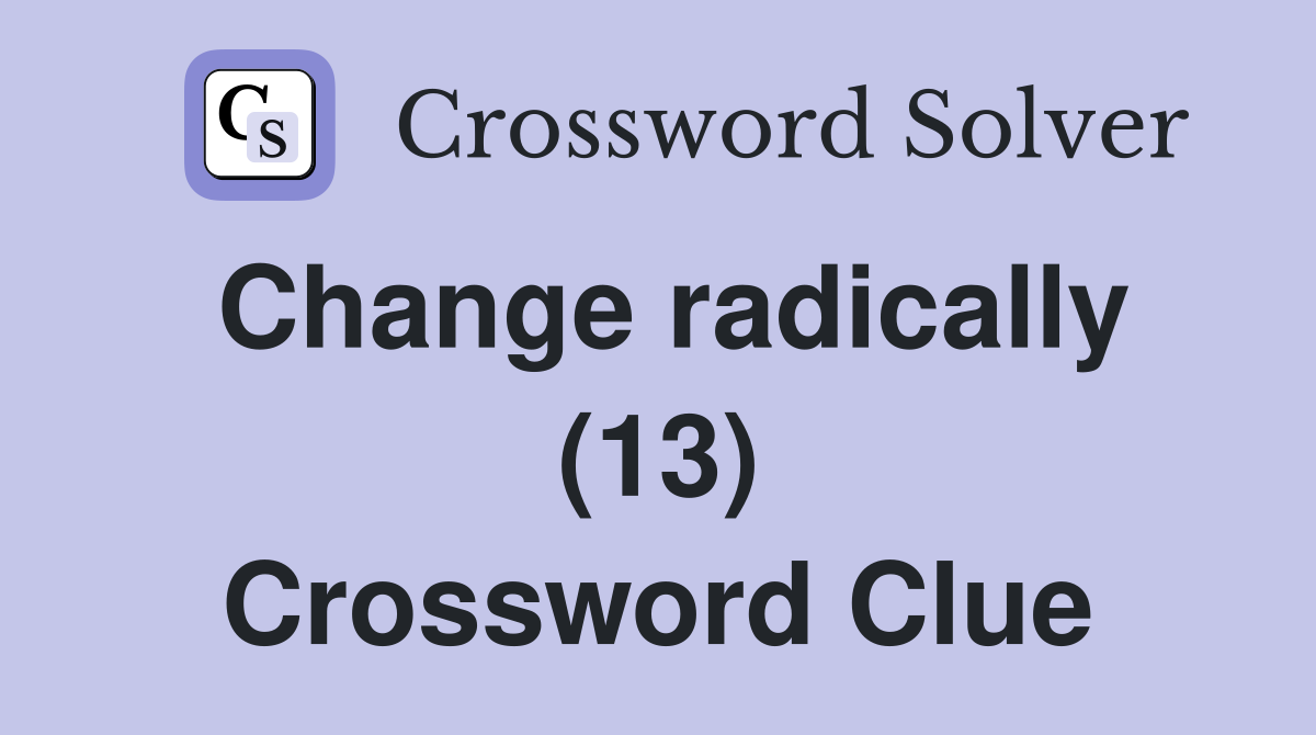 Change radically (13) Crossword Clue