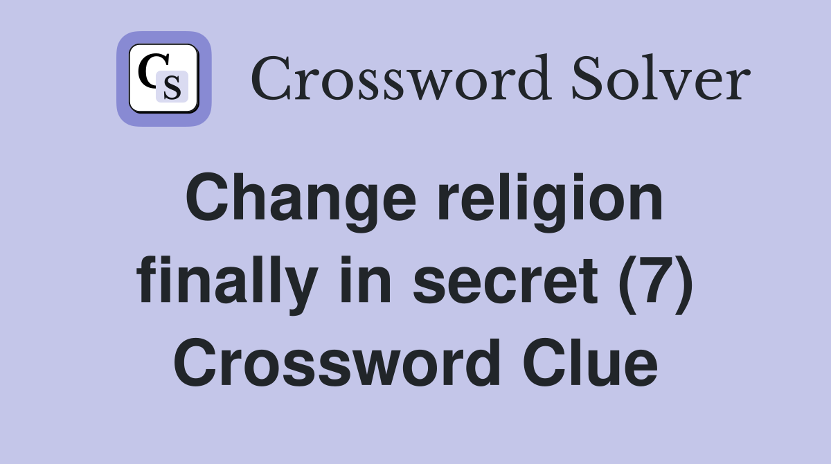 Change religion finally in secret (7) Crossword Clue