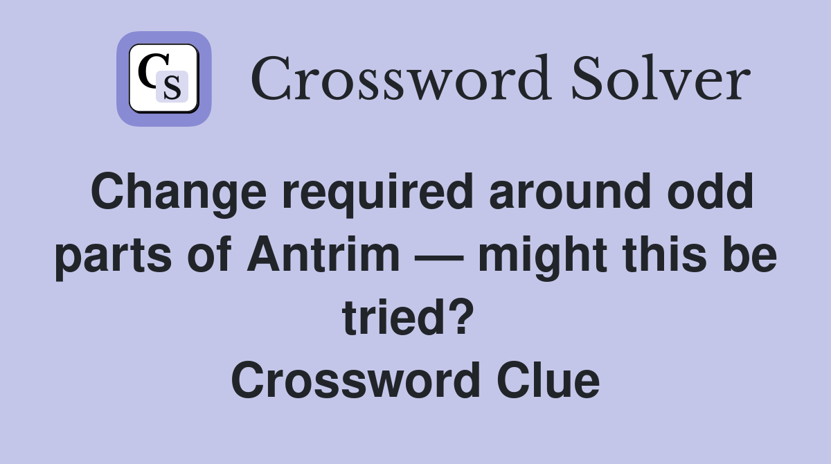 Change required around odd parts of Antrim — might this be tried?  Crossword Clue