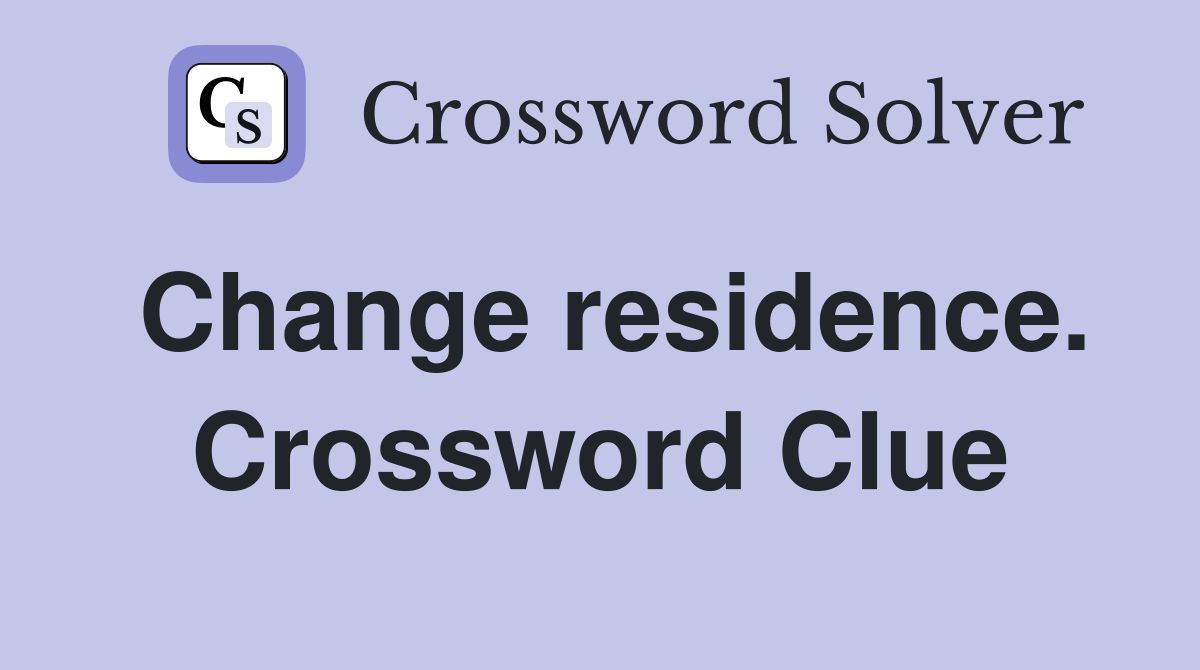 Change residence. Crossword Clue