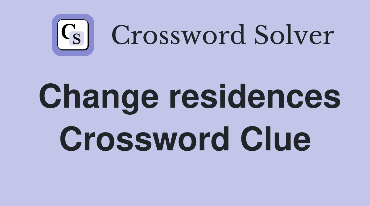 Change residences Crossword Clue