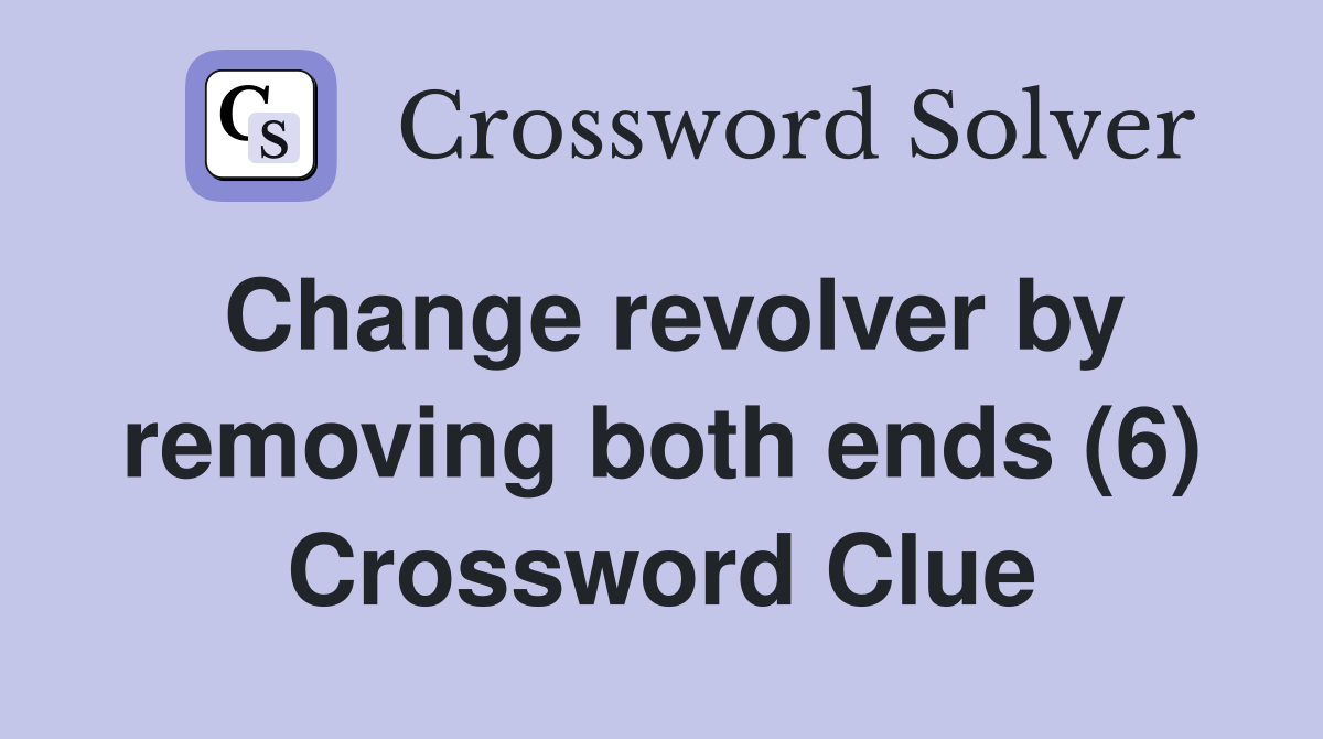 Change revolver by removing both ends (6) Crossword Clue