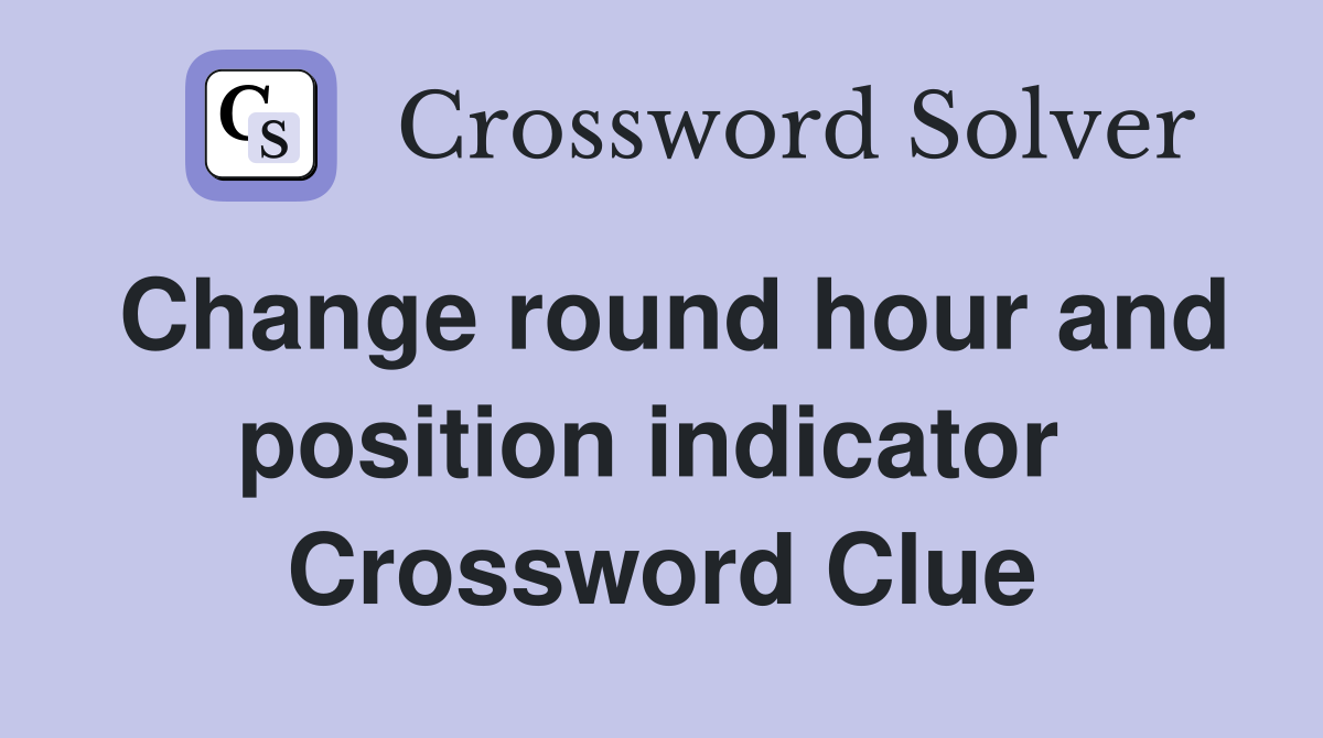 Change round hour and position indicator  Crossword Clue