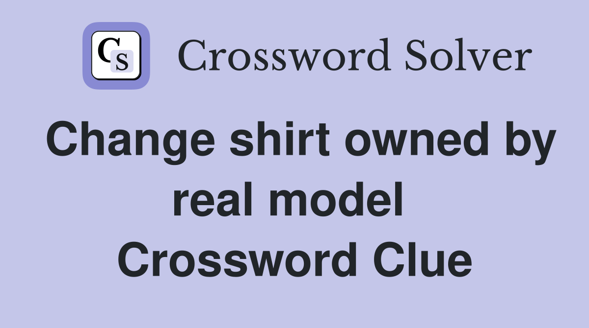 Change shirt owned by real model  Crossword Clue