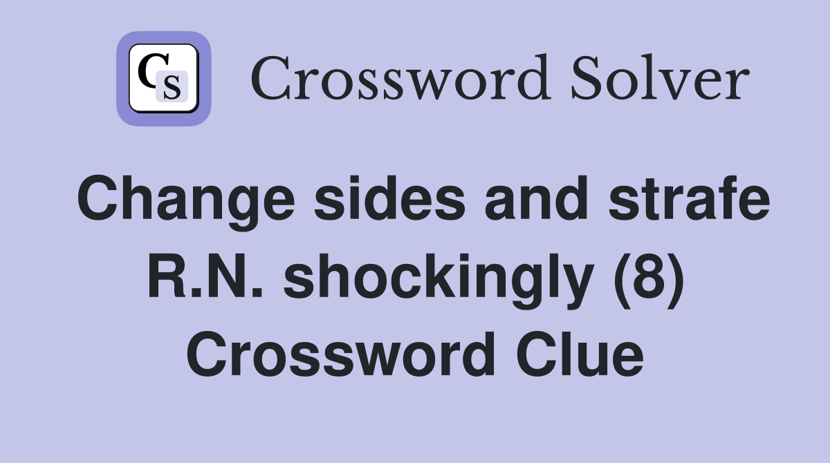 Change sides and strafe R.N. shockingly (8) Crossword Clue