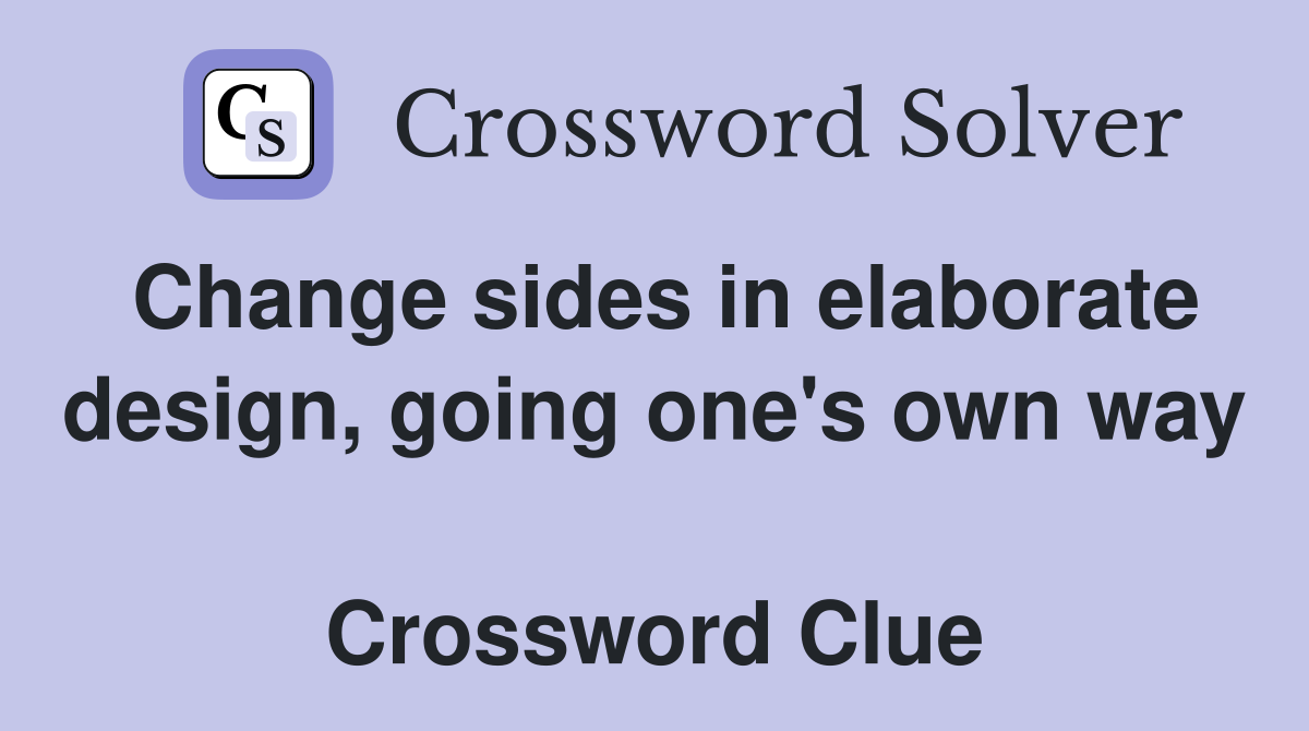 Change sides in elaborate design, going one's own way  Crossword Clue