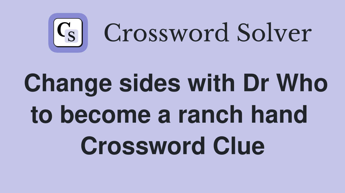 Change sides with Dr Who to become a ranch hand  Crossword Clue