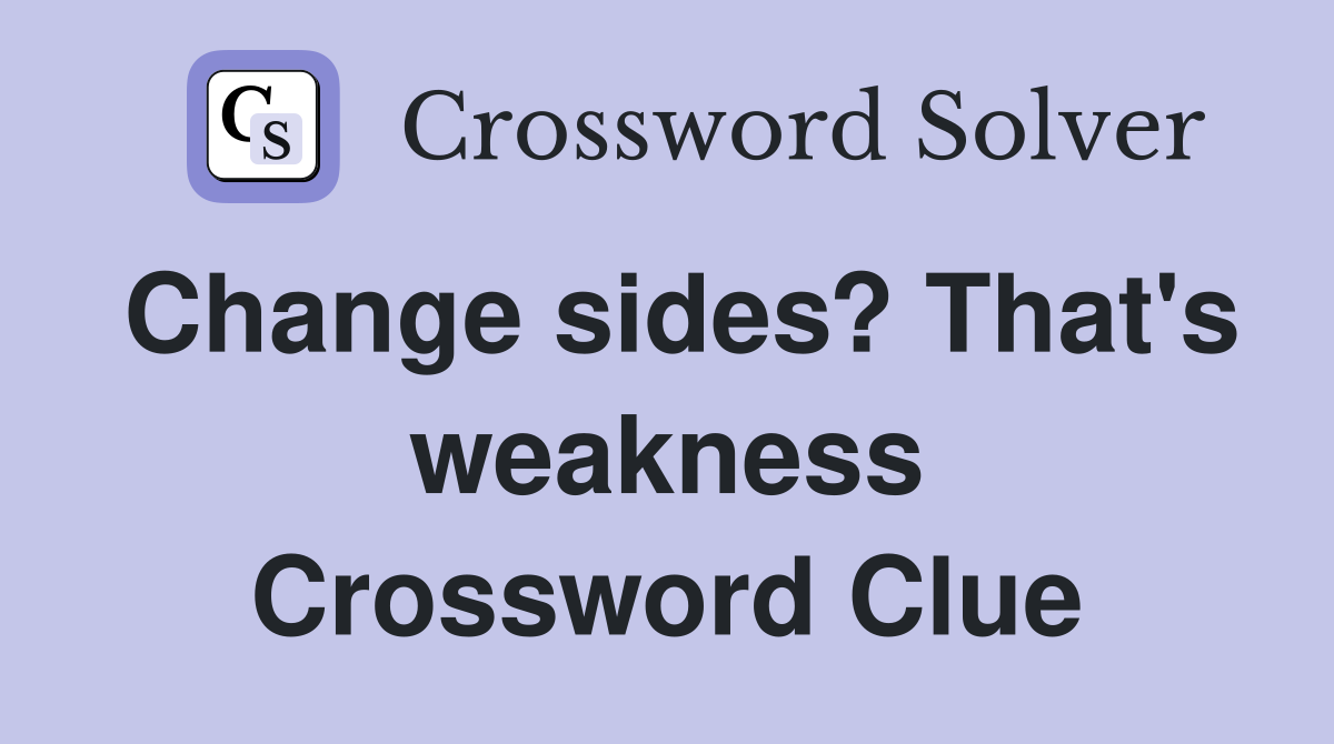 Change sides? That's weakness Crossword Clue