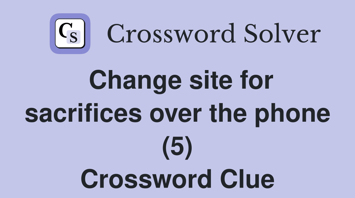 Change site for sacrifices over the phone (5) Crossword Clue