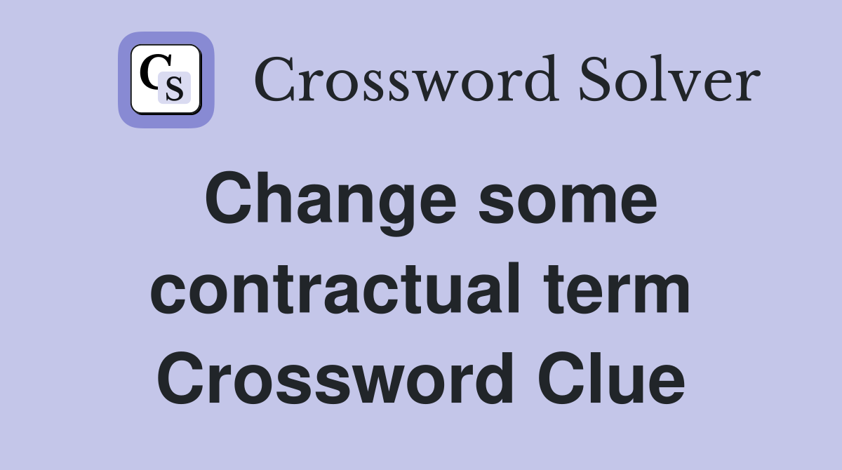 Change some contractual term Crossword Clue