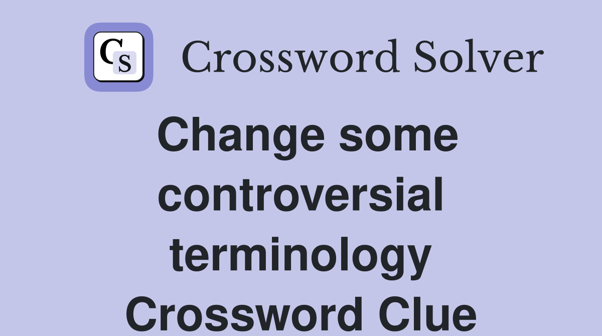 Change some controversial terminology Crossword Clue