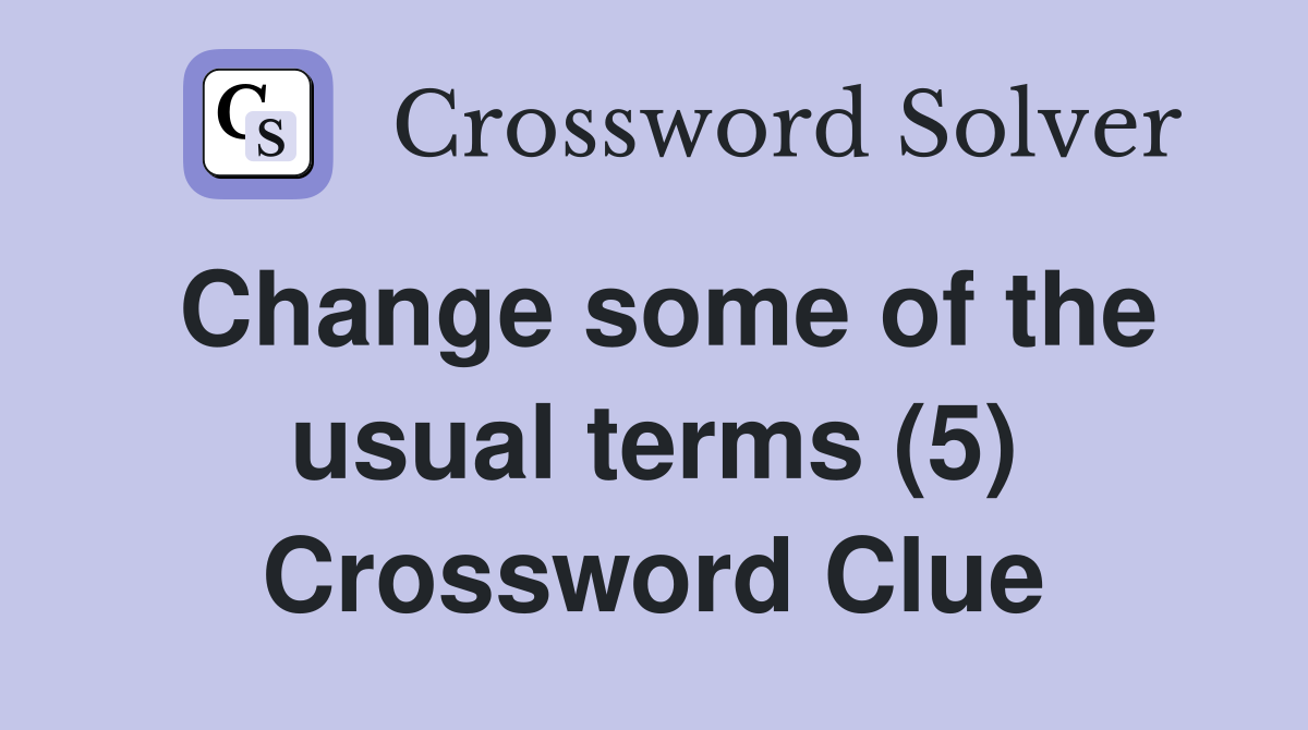 Change some of the usual terms (5) Crossword Clue