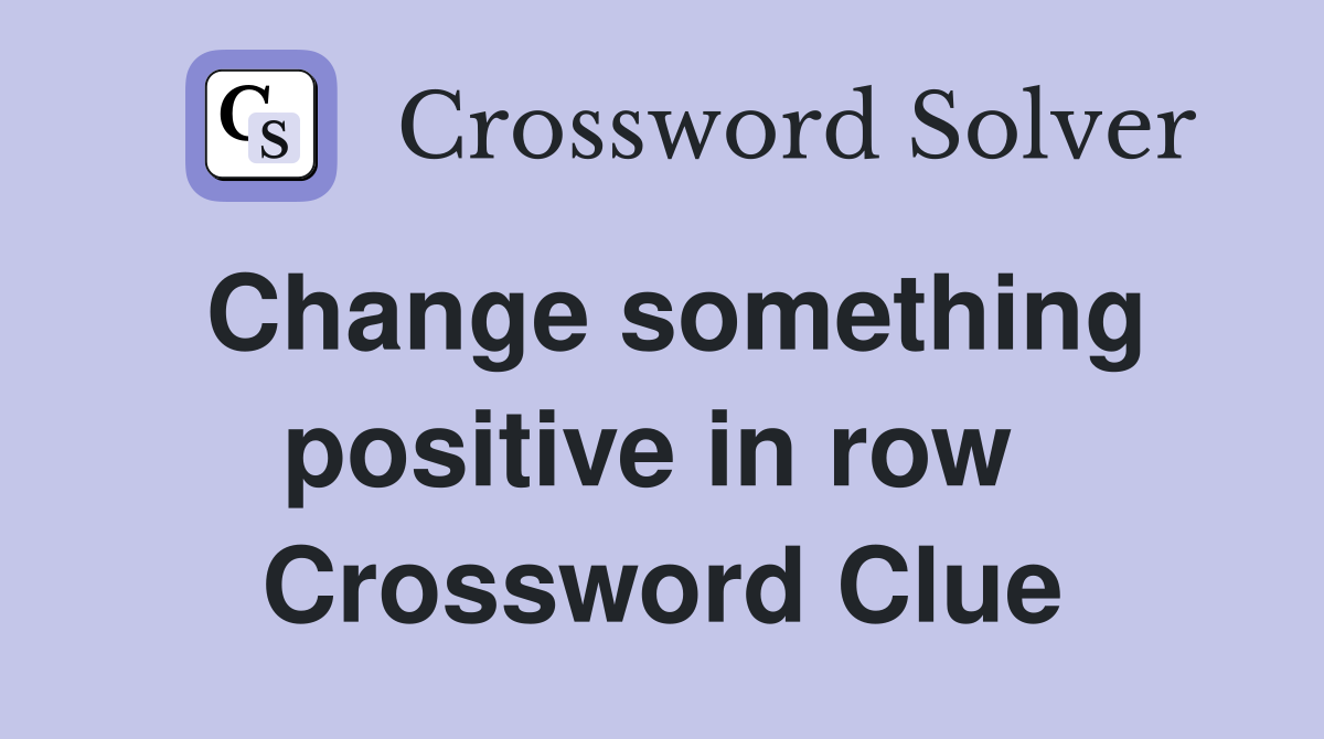 Change something positive in row  Crossword Clue