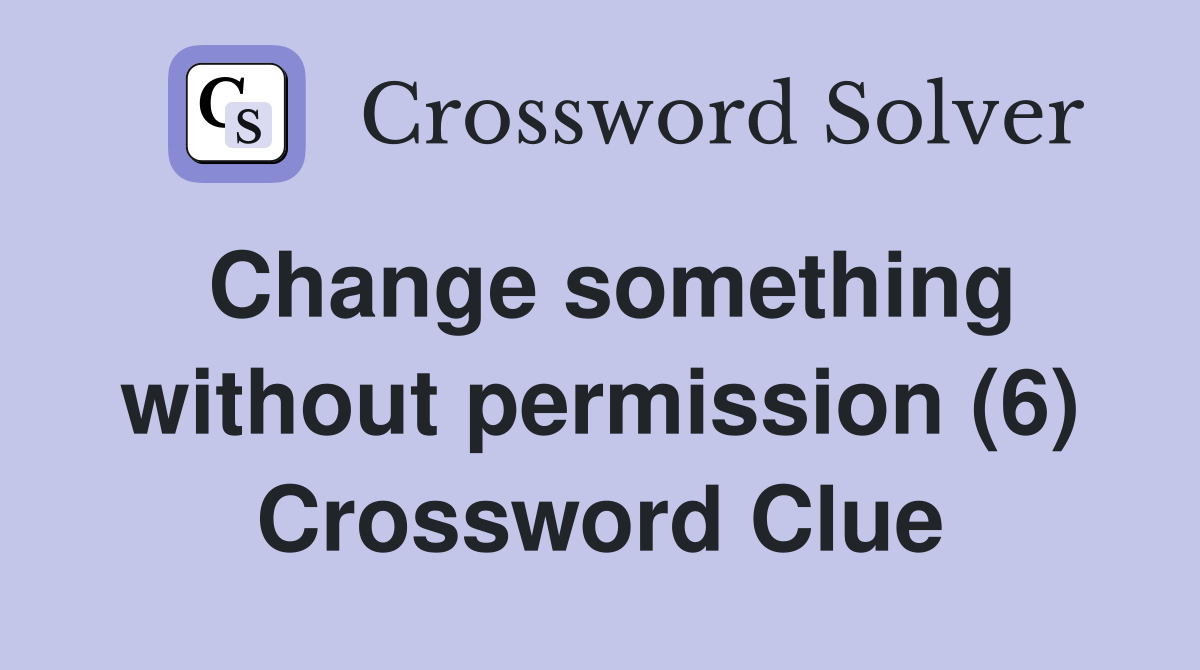 Change something without permission (6) Crossword Clue
