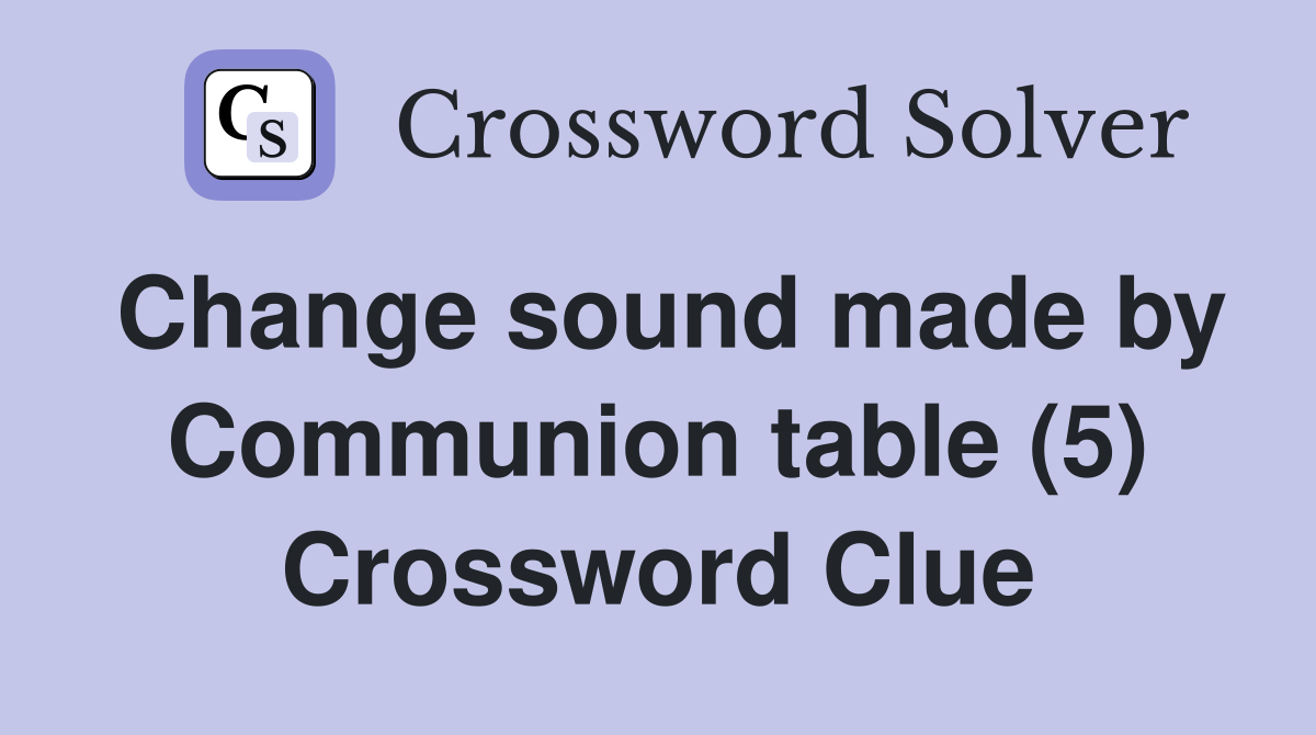 Change sound made by Communion table (5) Crossword Clue